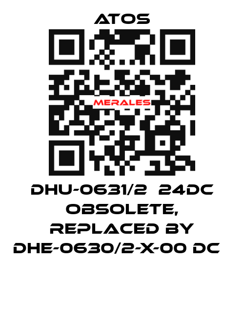DHU-0631/2  24DC obsolete, replaced by DHE-0630/2-X-00 DC         Atos