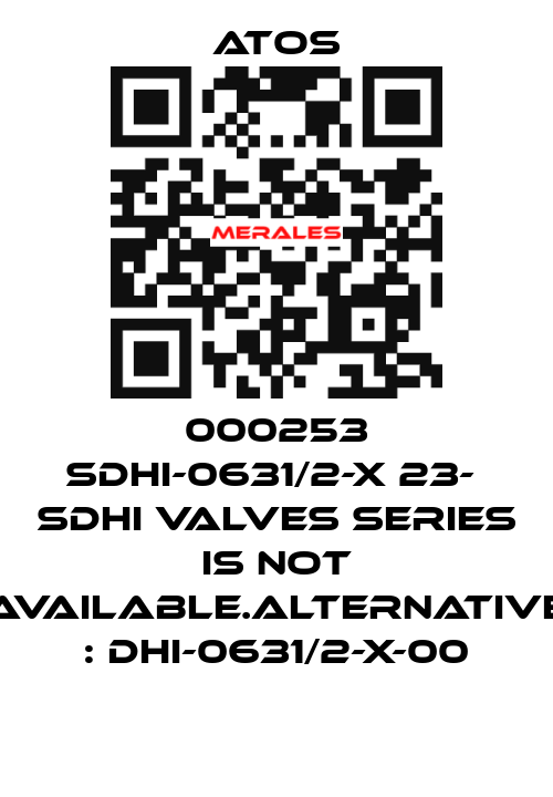 000253 SDHI-0631/2-X 23-  SDHI valves series is not available.Alternative : DHI-0631/2-X-00 Atos