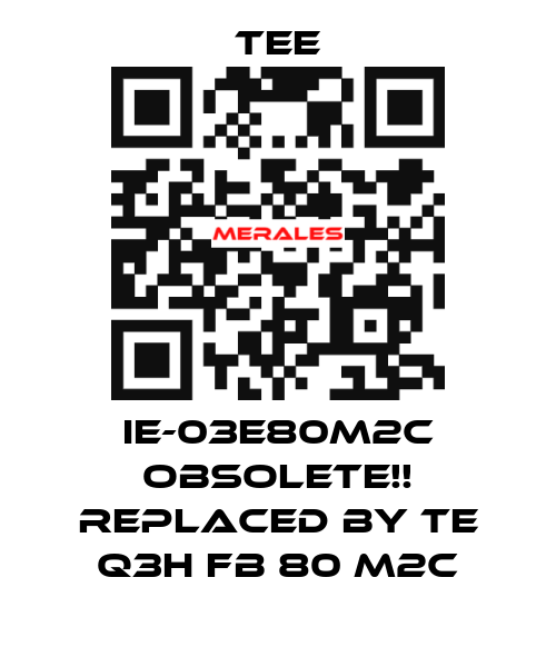 IE-03E80M2C obsolete!! replaced by TE Q3H FB 80 M2C TEE