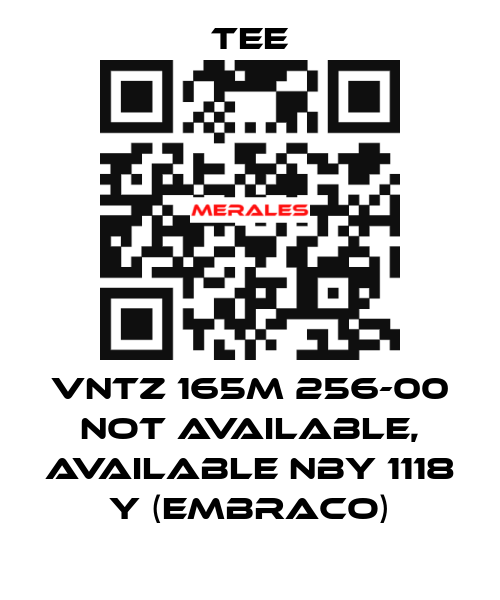 VNTZ 165M 256-00 not available, available NBY 1118 Y (Embraco) TEE