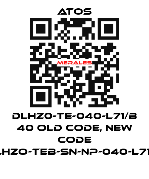 DLHZ0-TE-040-L71/B 40 old code, new code DLHZO-TEB-SN-NP-040-L71/B Atos