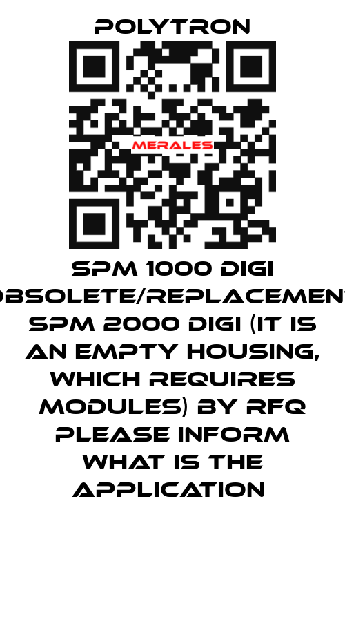 SPM 1000 DIGI obsolete/replacement SPM 2000 digi (it is an empty housing, which requires modules) by RFQ please inform what is the application  Polytron