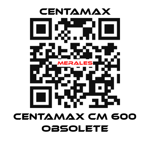centamax CM 600 OBSOLETE CENTAMAX