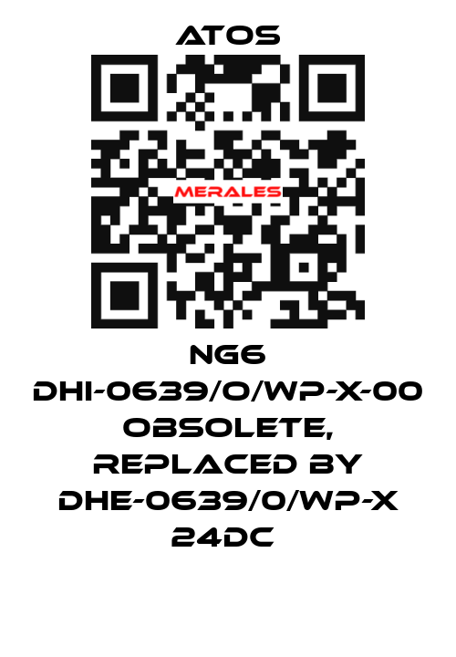 NG6 DHI-0639/O/WP-X-00 obsolete, replaced by DHE-0639/0/WP-X 24DC  Atos